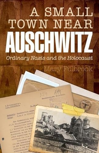 Stock image for A Small Town near Auschwitz : Ordinary Nazis and the Holocaust for sale by Better World Books