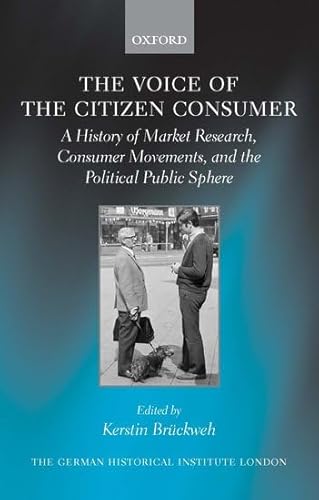 Stock image for The Voice of the Citizen Consumer: A History of Market Research, Consumer Movements, and the Political Public Sphere (Studies of the German Historical Institute London) for sale by Ergodebooks