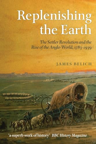 Beispielbild fr Replenishing the Earth: The Settler Revolution And The Rise Of The Angloworld: The Settler Revolution and the Rise of the Anglo-World, 1783-1939 zum Verkauf von WorldofBooks