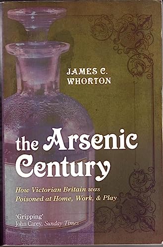 9780199605996: The Arsenic Century: How Victorian Britain was Poisoned at Home, Work, and Play