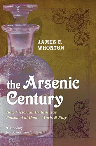 Stock image for The Arsenic Century: How Victorian Britain was Poisoned at Home, Work, and Play for sale by MusicMagpie