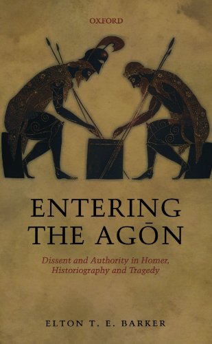 9780199609284: Entering The Agon: Dissent and Authority in Homer, Historiography, and Tragedy