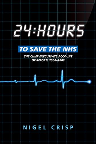 Imagen de archivo de 24 Hours to Save the NHS : The Chief Executive's Account of Reform 2000 To 2006 a la venta por Better World Books: West