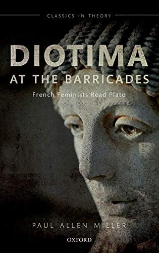 Beispielbild fr Diotima at the Barricades: French Feminists Read Plato (Classics in Theory) zum Verkauf von Powell's Bookstores Chicago, ABAA