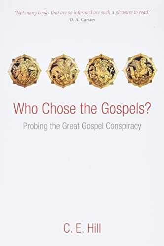 Who Chose the Gospels?: Probing the Great Gospel Conspiracy - Hill, C. E.