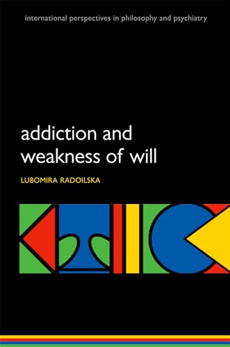 Addiction and Weakness of Will (International Perspectives in Philosophy & Psychiatry)