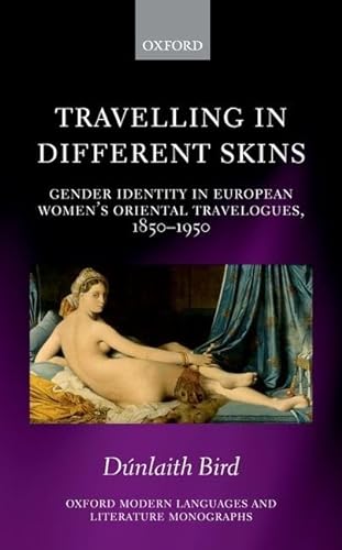 9780199644162: Travelling in Different Skins: Gender Identity in European Women's Oriental Travelogues, 1850-1950