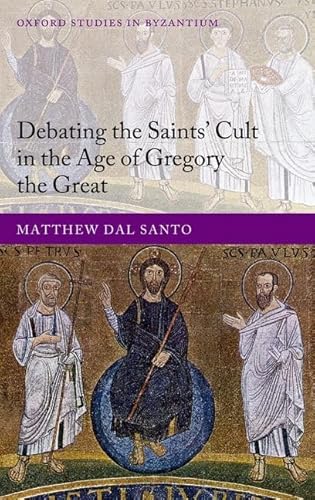 Imagen de archivo de Debating the Saints' Cults in the Age of Gregory the Great (Oxford Studies in Byzantium) a la venta por Prior Books Ltd