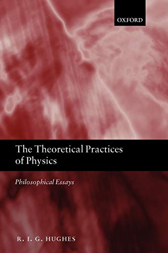 9780199654369: The Theoretical Practices of Physics: Philosophical Essays