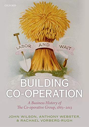 9780199655113: Building Co-operation: A Business History of The Co-operative Group, 1863-2013