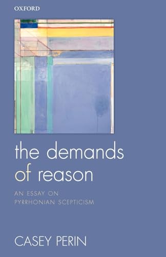 Beispielbild fr The Demands of Reason: An Essay on Pyrrhonian Scepticism zum Verkauf von Powell's Bookstores Chicago, ABAA