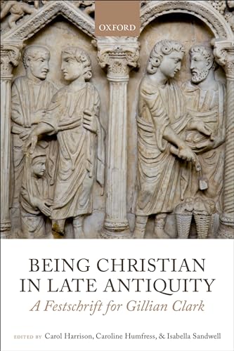 Being Christian in Late Antiquity: A Festschrift for Gillian Clark (9780199656035) by Harrison, Carol; Humfress, Caroline; Sandwell, Isabella