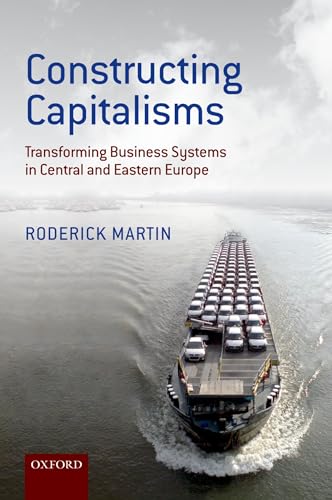 Constructing Capitalisms: Transforming Business Systems in Central and Eastern Europe (9780199657667) by Martin, Roderick