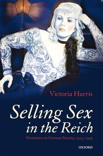 Selling Sex in the Reich: Prostitutes in German Society, 1914-1945 (9780199657797) by Harris, Victoria