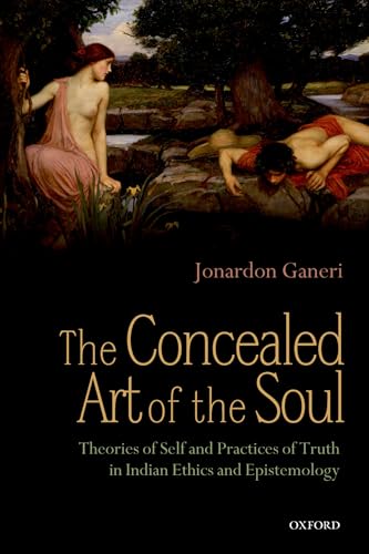 9780199658596: The Concealed Art of the Soul: Theories of the Self and Practices of Truth in Indian Ethics and Epistemology: Theories of Self and Practices of Truth in Indian Ethics and Epistemology