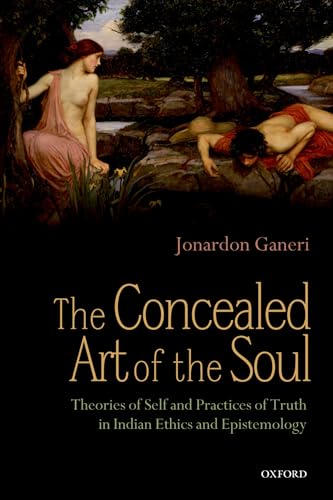 Stock image for THE CONCEALED ART OF THE SOUL: THEORIES OF SELF AND PRACTICES OF TRUTH IN INDIAN ETHICS AND EPISTEMOLOGY for sale by Chiron Media