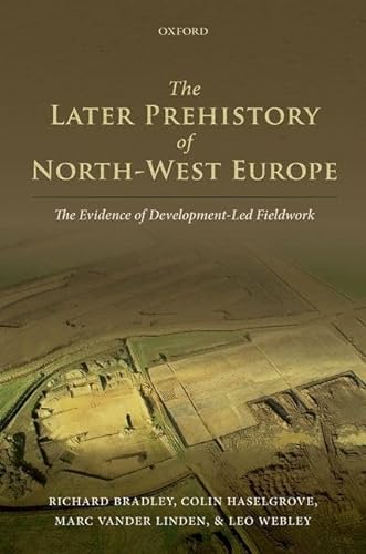 9780199659777: The Later Prehistory of North-West Europe: The Evidence of Development-Led Fieldwork