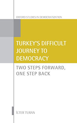 Turkey's Difficult Journey to Democracy: Two Steps Forward, One Step Back (Oxford Studies in Demo...