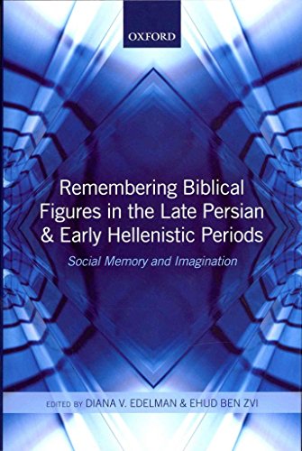 Remembering Biblical Figures in the Late Persian and Early Hellenistic Periods: Social Memory and Imagination (9780199664160) by Edelman, Diana V.; Ben Zvi, Ehud