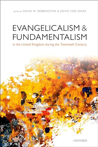 Evangelicalism and Fundamentalism in the United Kingdom during the Twentieth Century (9780199664832) by Bebbington, David W.; Jones, David Ceri