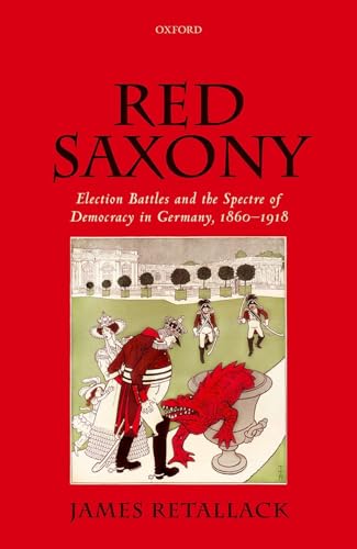 Beispielbild fr RED SAXONY: ELECTION BATTLES AND THE SPECTRE OF DEMOCRACY IN GERMANY, 1860-1918. zum Verkauf von Any Amount of Books