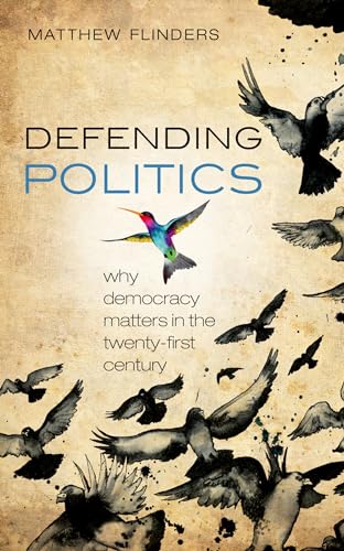 Imagen de archivo de Defending Politics: Why Democracy Matters in the Twenty-First Century a la venta por Half Price Books Inc.