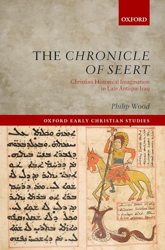 The Chronicle of Seert: Christian Historical Imagination in Late Antique Iraq (Oxford Early Christian Studies) (9780199670673) by Wood, Philip