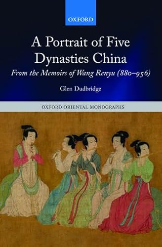 Imagen de archivo de A Portrait of Five Dynasties China: From the Memoirs of Wang Renyu (880-956) (Oxford Oriental Monographs) a la venta por Goldstone Books
