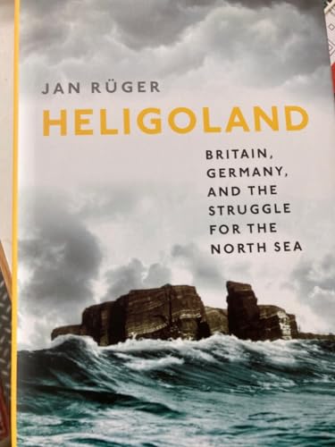 Helgoland - Britain, Germany, and the struggle for the North Sea, - Rüger, Jan