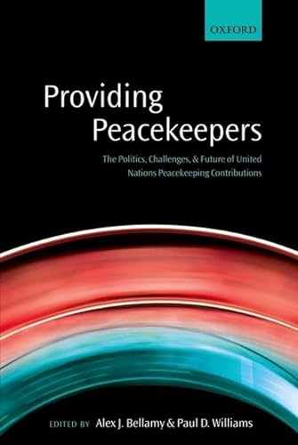 Providing Peacekeepers: The Politics, Challenges, and Future of United Nations Peacekeeping Contributions (9780199672820) by Bellamy, Alex J.; Williams, Paul D.