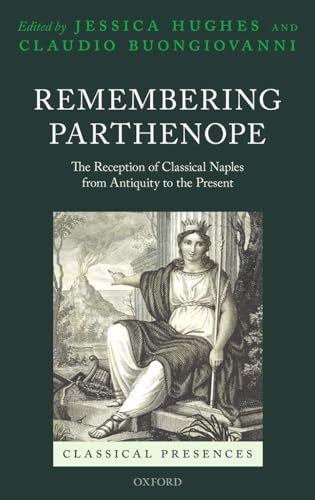 Remembering Parthenope: The Reception of Classical Naples from Antiquity to the Present (Classica...