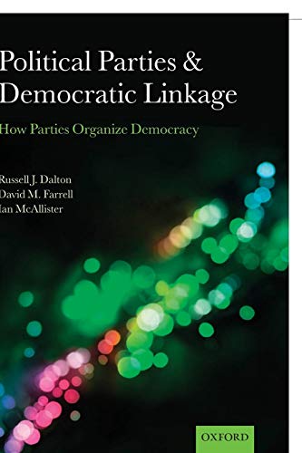 Political Parties and Democratic Linkage: How Parties Organize Democracy (9780199674961) by Dalton, Russell J.; Farrell, David M.; McAllister, Ian
