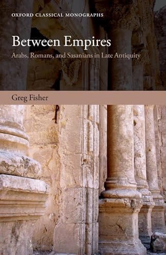 Beispielbild fr Between Empires: Arabs, Romans, And Sasanians In Late Antiquity (Oxford Classical Monographs) zum Verkauf von Monster Bookshop