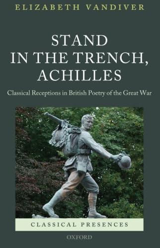 9780199679324: Stand in the Trench, Achilles: Classical Receptions In British Poetry Of The Great War (Classical Presences)