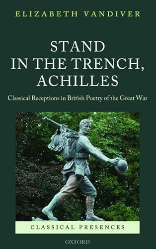 Stock image for Stand in the Trench, Achilles: Classical Receptions in British Poetry of the Great War (Classical Presences) for sale by A Cappella Books, Inc.