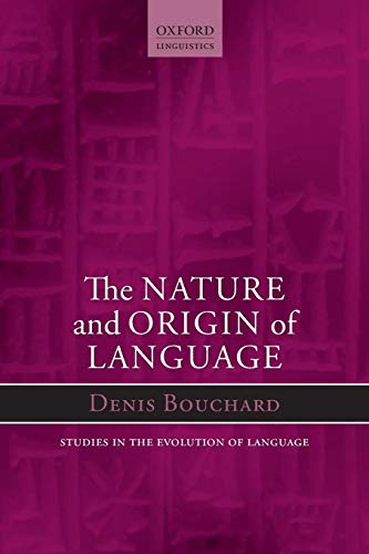 Nature and Origin of Language (Oxford Studies in the Evolution of Language) (9780199681631) by Bouchard, Denis