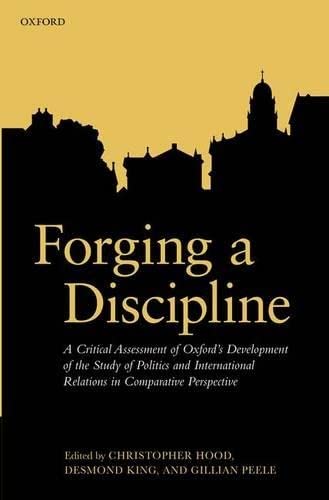 9780199682218: Forging a Discipline: A Critical Assessment of Oxford's Development of the Study of Politics and International Relations in Comparative Perspective