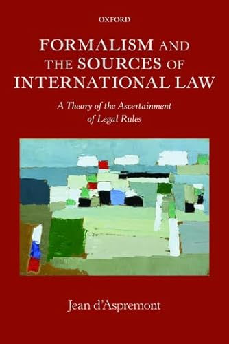 9780199682263: Formalism and the Sources of International Law: A Theory Of The Ascertainment Of Legal Rules (Oxford Monographs In International Law)