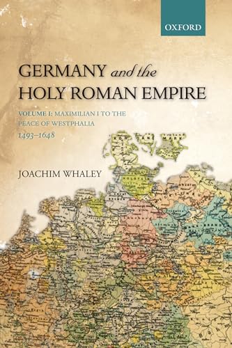 9780199688821: Germany and the Holy Roman Empire: Volume I: Maximilian I To The Peace Of Westphalia, 1493-1648 (Oxford History Of Early Modern Europe)