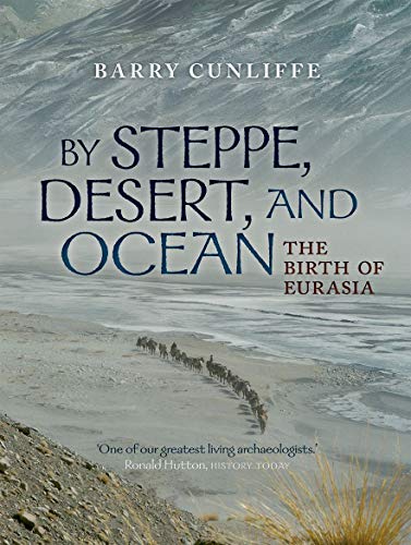 By Steppe, Desert, and Ocean: The Birth of Eurasia - Cunliffe, Barry