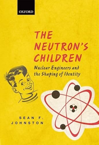 9780199692118: The Neutron's Children: Nuclear Engineers and the Shaping of Identity