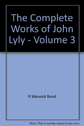 The Complete Works of John Lyly Volume 3: Life, Euphues: The Plays (Continued). Anti-Martinist Work. Poems. Glossary and General Index (9780199692385) by Lyly, John