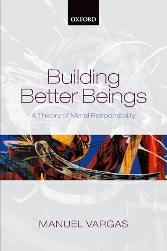 Building Better Beings: A Theory of Moral Responsibility (9780199697540) by Vargas, Manuel