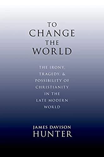 9780199730803: To Change the World: The Irony, Tragedy, and Possibility of Christianity in the Late Modern World