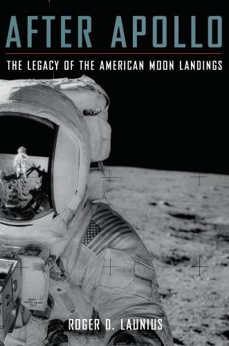 After Apollo: The Legacy of the American Moon Landings (9780199731770) by Roger D. Launius