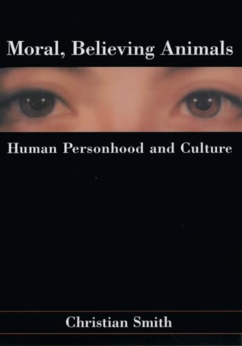 Moral, Believing Animals: Human Personhood and Culture (9780199731978) by Smith, Christian