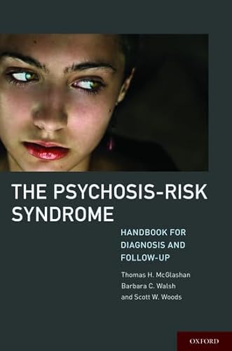 The Psychosis-Risk Syndrome: Handbook for Diagnosis and Follow-Up (9780199733316) by McGlashan MD, Thomas; Walsh PhD, Barbara; Woods MD, Scott