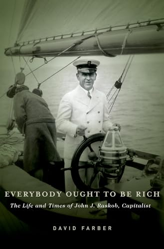 9780199734573: Everybody Ought to Be Rich: The Life and Times of John J. Raskob, Capitalist