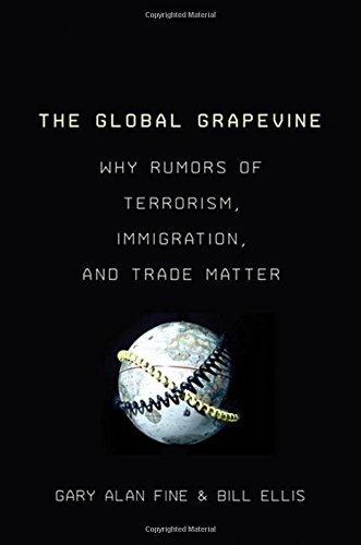 The Global Grapevine: Why Rumors of Terrorism, Immigration, and Trade Matter (9780199736317) by Fine, Gary Alan; Ellis, Bill