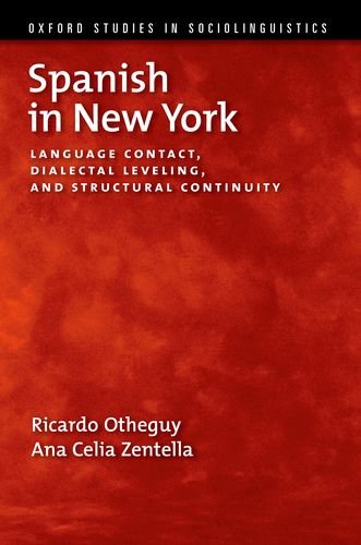 Spanish in New York: Language Contact, Dialectal Leveling, and Structural Continuity (Oxford Studies in Sociolinguistics) (9780199737406) by Otheguy, Ricardo; Zentella, Ana Celia